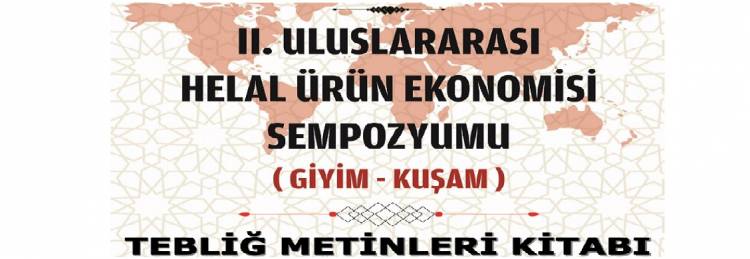 II. Uluslararası Helal Ürün Ekonomisi Sempozyumu (Giyim-Kuşam) Tebliğ Metinleri Kitabı